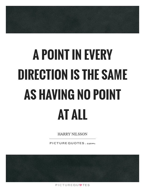 A point in every direction is the same as having no point at all Picture Quote #1