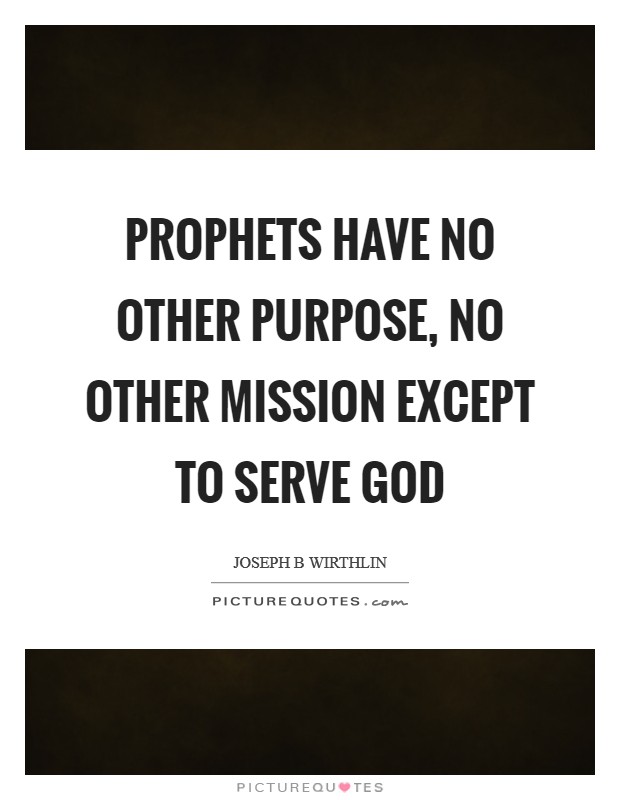 Prophets have no other purpose, no other mission except to serve God Picture Quote #1