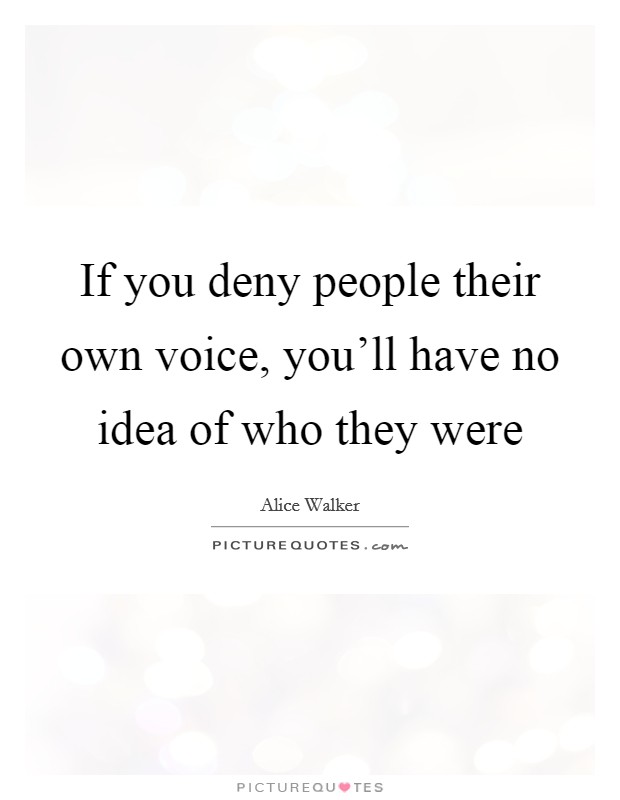 If you deny people their own voice, you'll have no idea of who they were Picture Quote #1