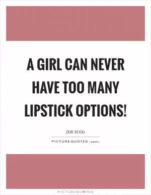 A girl can never have too many lipstick options! Picture Quote #1