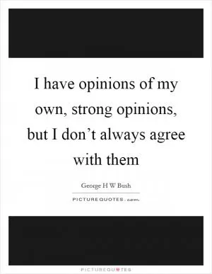 I have opinions of my own, strong opinions, but I don’t always agree with them Picture Quote #1