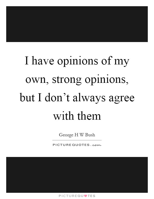 I have opinions of my own, strong opinions, but I don't always agree with them Picture Quote #1