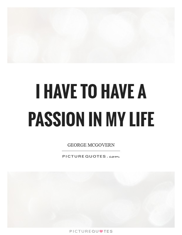 I have to have a passion in my life Picture Quote #1