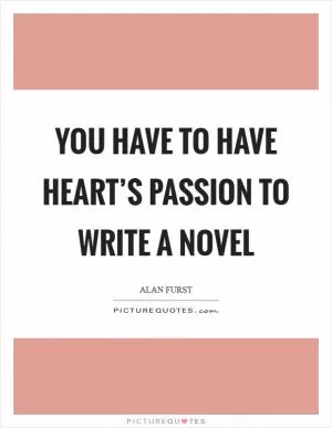 You have to have heart’s passion to write a novel Picture Quote #1