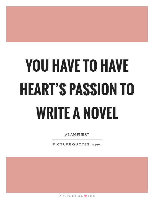 You have to have heart's passion to write a novel Picture Quote #1