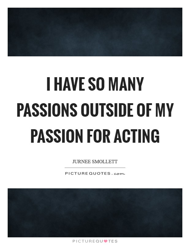 I have so many passions outside of my passion for acting Picture Quote #1