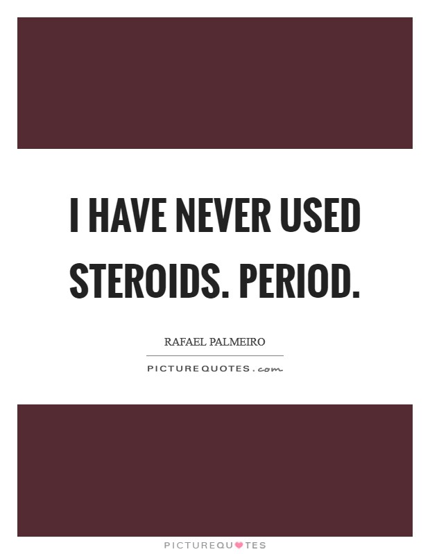 I have never used steroids. Period. Picture Quote #1