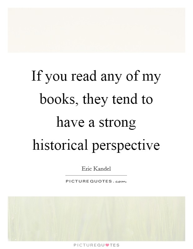 If you read any of my books, they tend to have a strong historical perspective Picture Quote #1