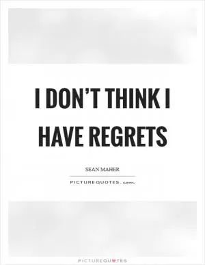 I don’t think I have regrets Picture Quote #1