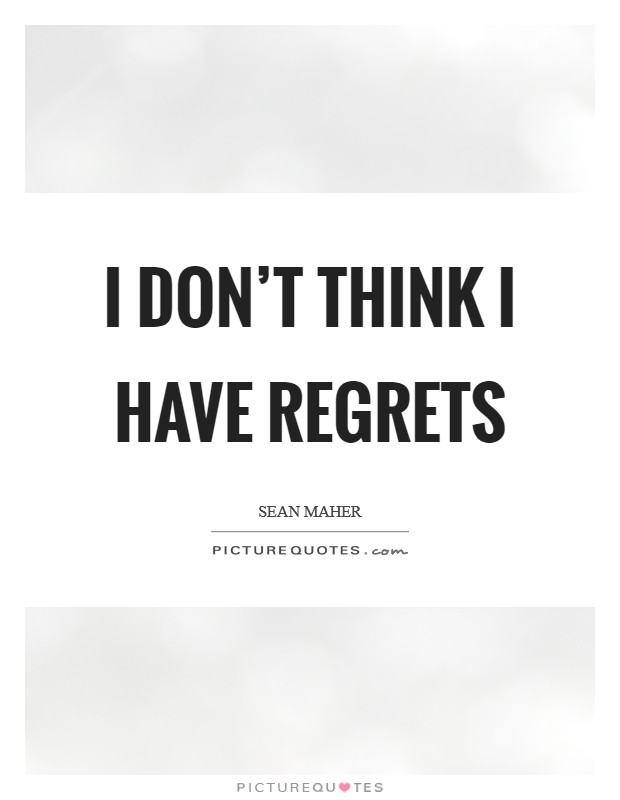 I don't think I have regrets Picture Quote #1