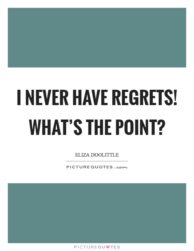 I never have regrets! What's the point? Picture Quote #1