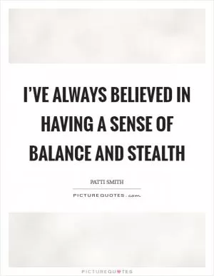 I’ve always believed in having a sense of balance and stealth Picture Quote #1