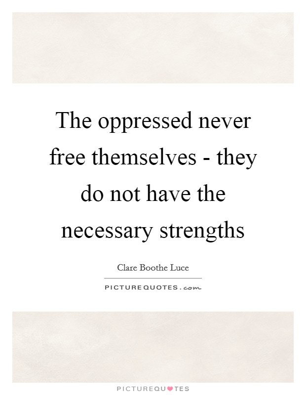 The oppressed never free themselves - they do not have the necessary strengths Picture Quote #1
