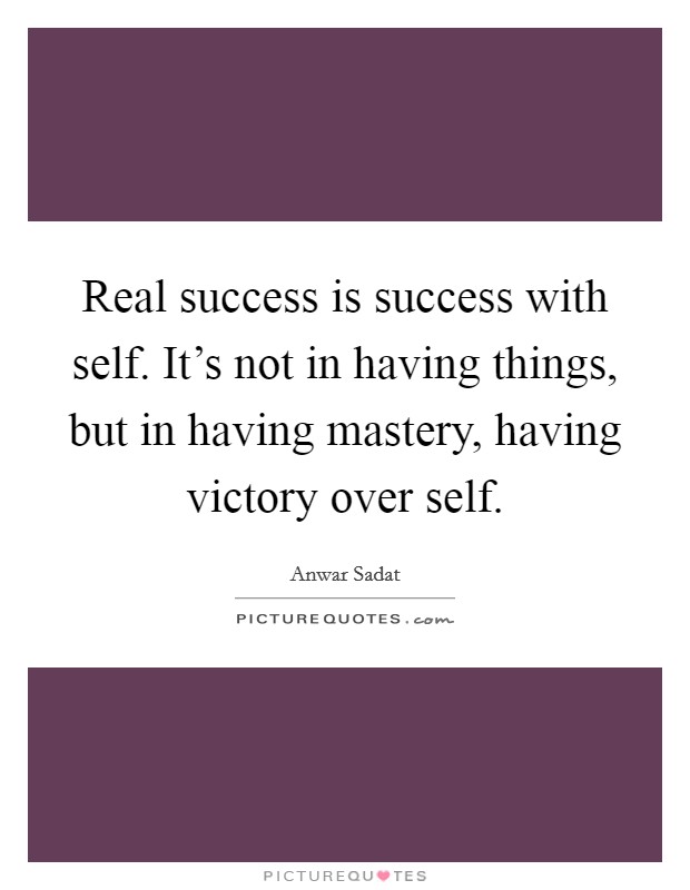 Real success is success with self. It's not in having things, but in having mastery, having victory over self. Picture Quote #1