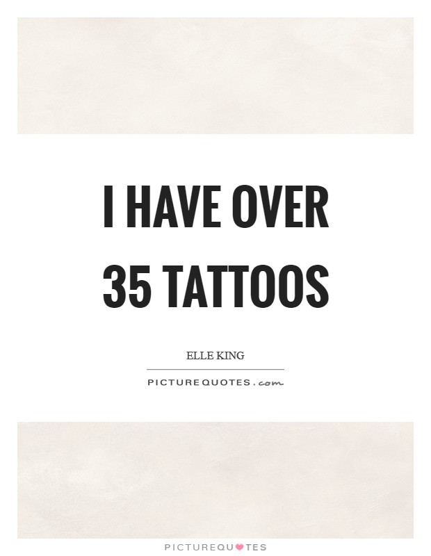 I have over 35 tattoos Picture Quote #1