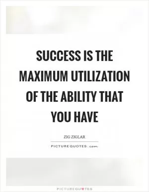 Success is the maximum utilization of the ability that you have Picture Quote #1