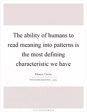 The ability of humans to read meaning into patterns is the most defining characteristic we have Picture Quote #1