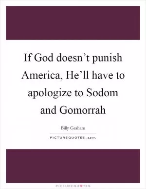 If God doesn’t punish America, He’ll have to apologize to Sodom and Gomorrah Picture Quote #1