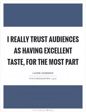 I really trust audiences as having excellent taste, for the most part Picture Quote #1