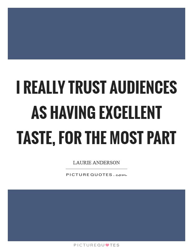 I really trust audiences as having excellent taste, for the most part Picture Quote #1