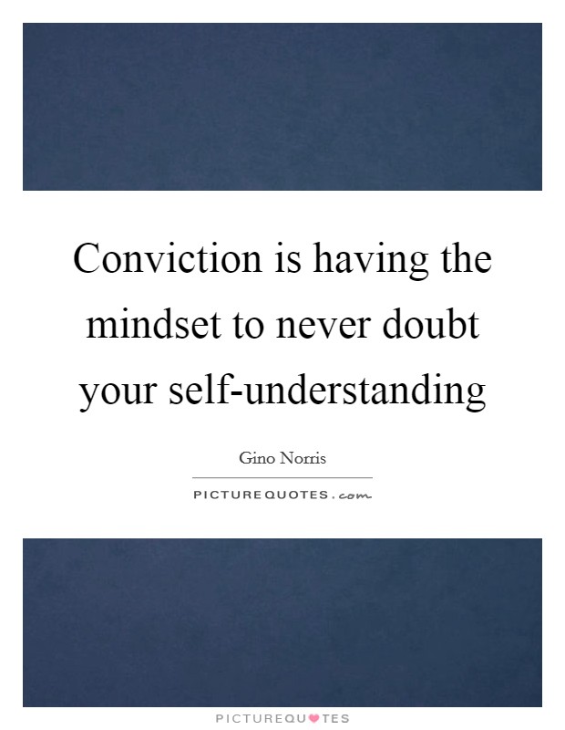 Conviction is having the mindset to never doubt your self-understanding Picture Quote #1