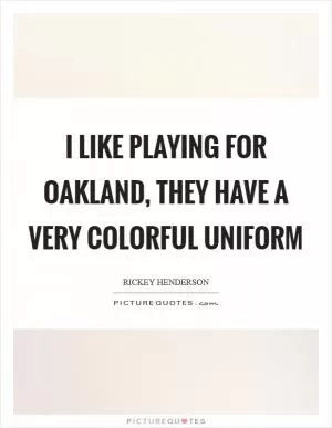 I like playing for Oakland, they have a very colorful uniform Picture Quote #1