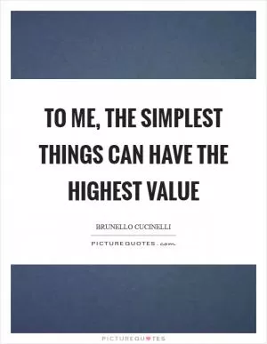 To me, the simplest things can have the highest value Picture Quote #1
