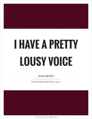 I have a pretty lousy voice Picture Quote #1