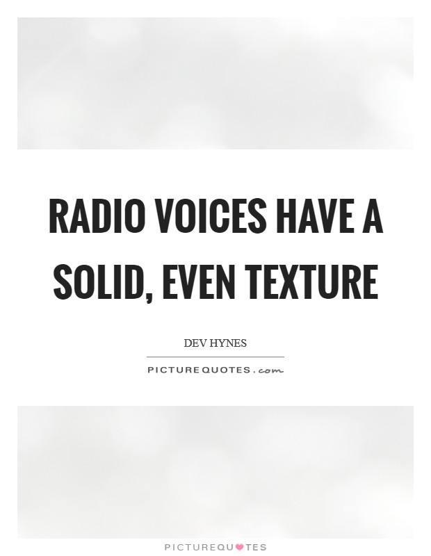 Radio voices have a solid, even texture Picture Quote #1