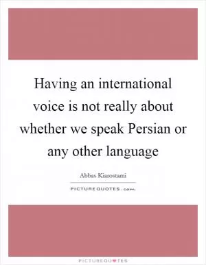 Having an international voice is not really about whether we speak Persian or any other language Picture Quote #1