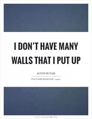 I don’t have many walls that I put up Picture Quote #1