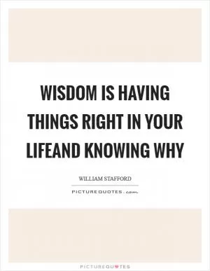 Wisdom is having things right in your lifeand knowing why Picture Quote #1