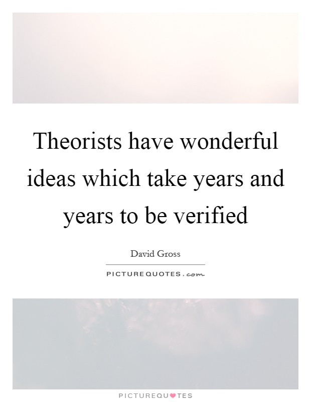 Theorists have wonderful ideas which take years and years to be verified Picture Quote #1
