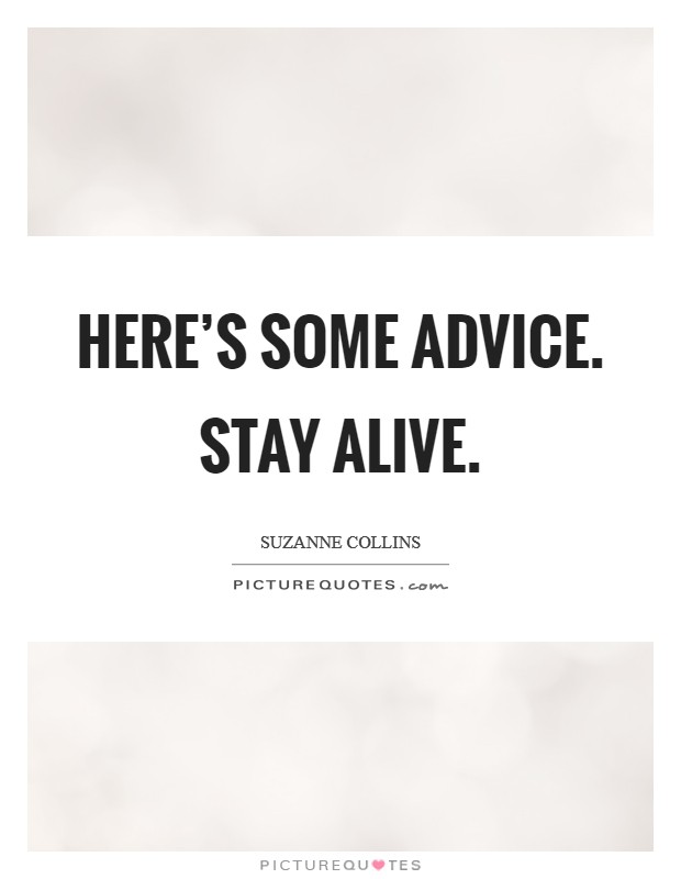 Here's some advice. Stay alive. Picture Quote #1
