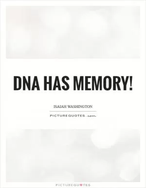 DNA has memory! Picture Quote #1