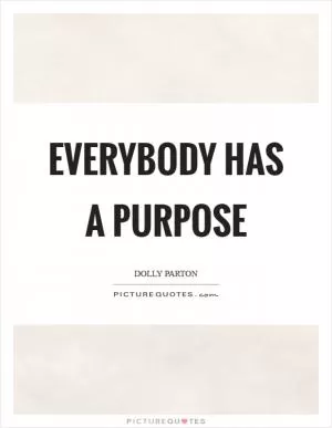 Everybody has a purpose Picture Quote #1