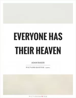 Everyone has their heaven Picture Quote #1