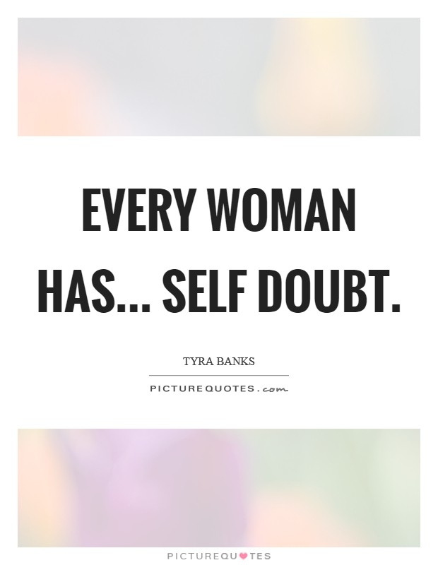 Every woman has... self doubt. Picture Quote #1