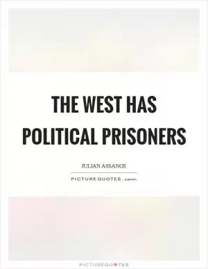The West has political prisoners Picture Quote #1