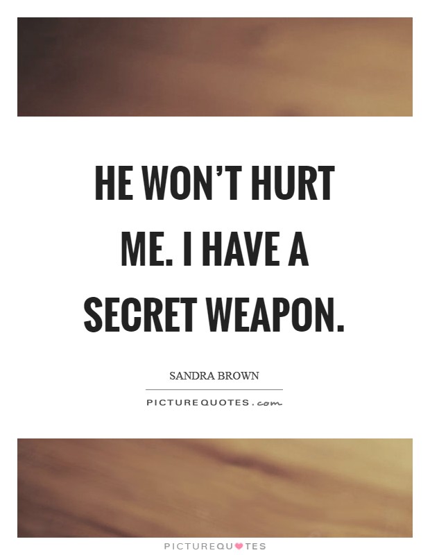 He won't hurt me. I have a secret weapon. Picture Quote #1