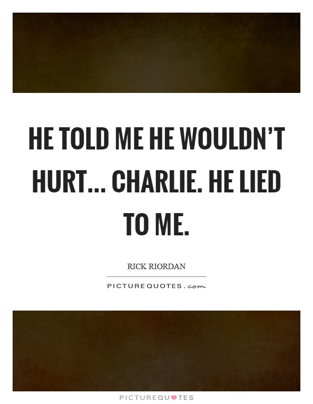 He told me he wouldn't hurt... Charlie. He lied to me. Picture Quote #1