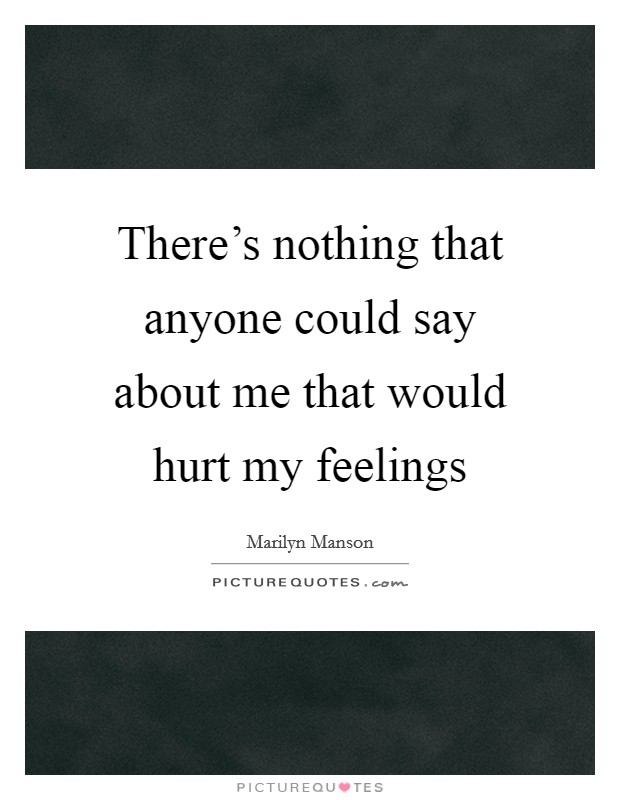 There's nothing that anyone could say about me that would hurt my feelings Picture Quote #1