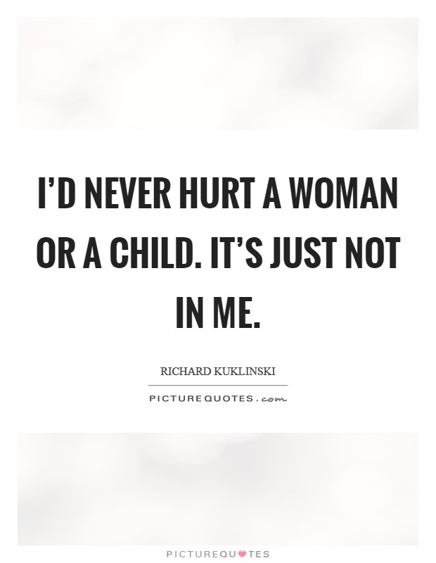 I'd never hurt a woman or a child. It's just not in me. Picture Quote #1