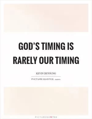 God’s timing is rarely our timing Picture Quote #1