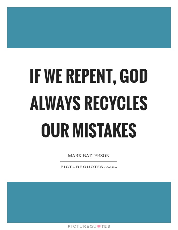 If we repent, God always recycles our mistakes Picture Quote #1