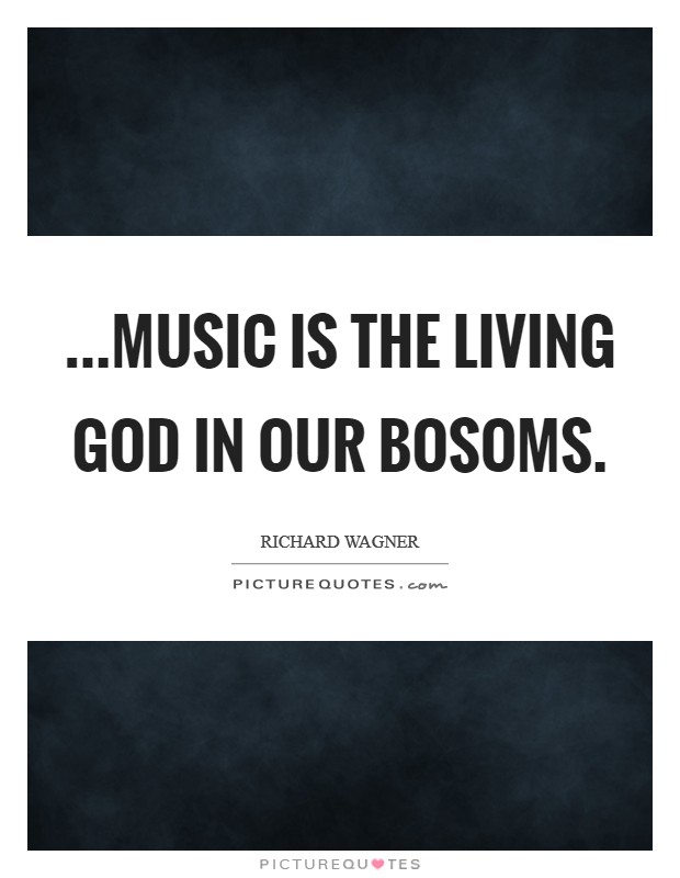 ...music is the living God in our bosoms. Picture Quote #1