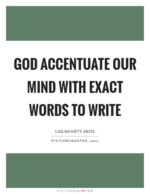 God accentuate our mind with exact words to write Picture Quote #1
