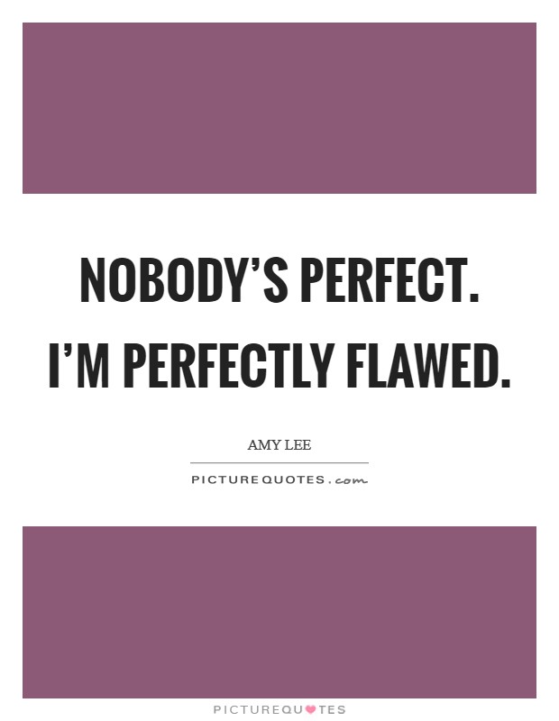 Nobody's perfect. I'm perfectly flawed. Picture Quote #1