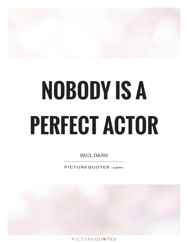 Nobody is a perfect actor Picture Quote #1