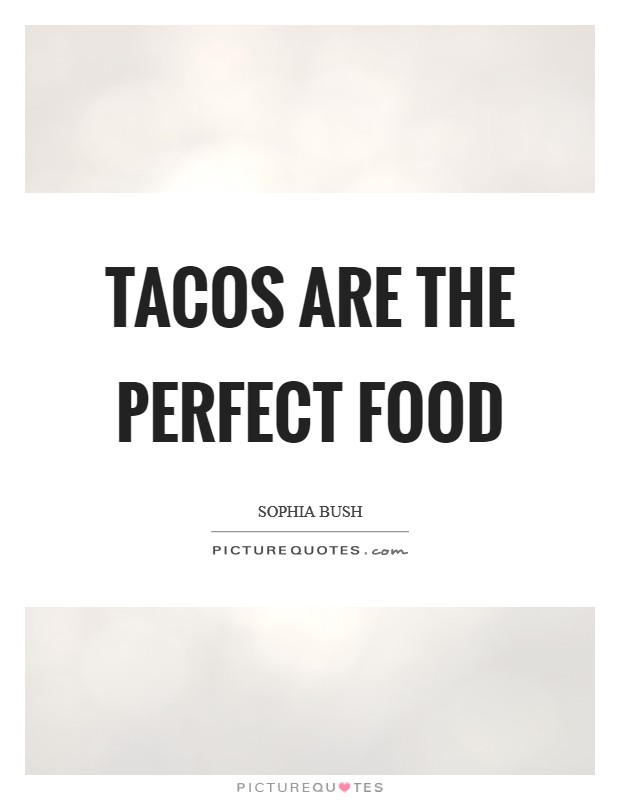 Tacos are the perfect food Picture Quote #1